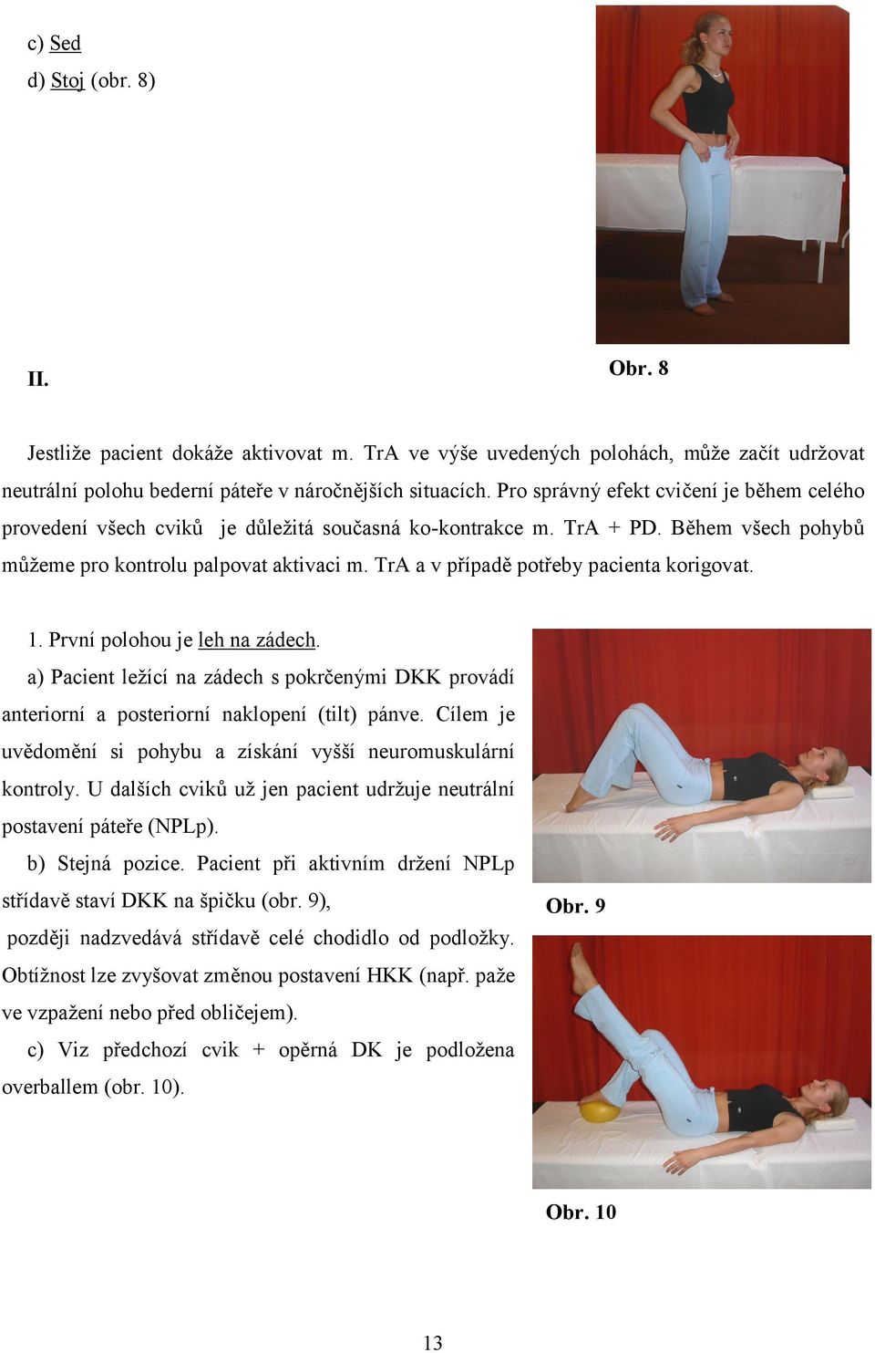 TrA a v případě potřeby pacienta korigovat. 1. První polohou je leh na zádech. a) Pacient ležící na zádech s pokrčenými DKK provádí anteriorní a posteriorní naklopení (tilt) pánve.
