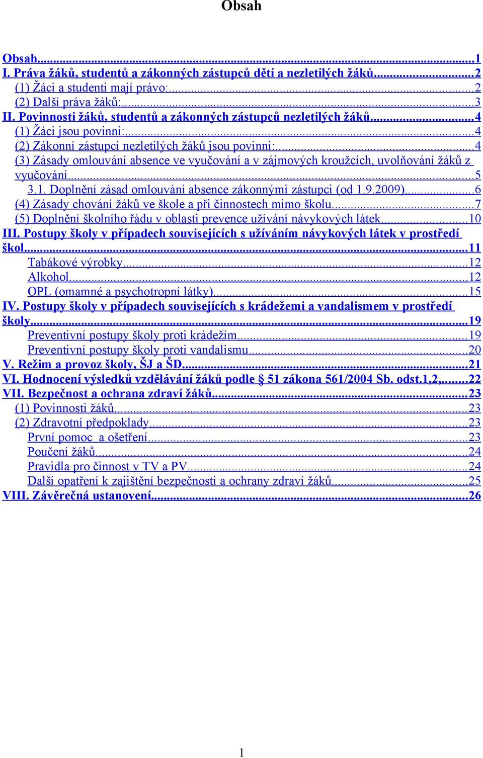 ..4 (3) Zásady omlouvání absence ve vyučování a v zájmových kroužcích, uvolňování žáků z vyučování... 5 3.1. Doplnění zásad omlouvání absence zákonnými zástupci (od 1.9.2009).