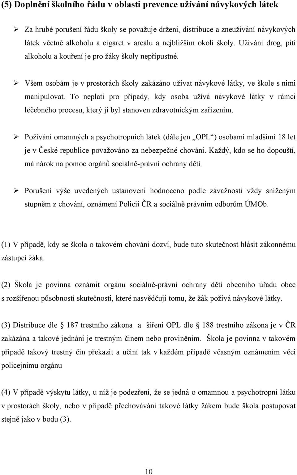 To neplatí pro případy, kdy osoba užívá návykové látky v rámci léčebného procesu, který jí byl stanoven zdravotnickým zařízením.