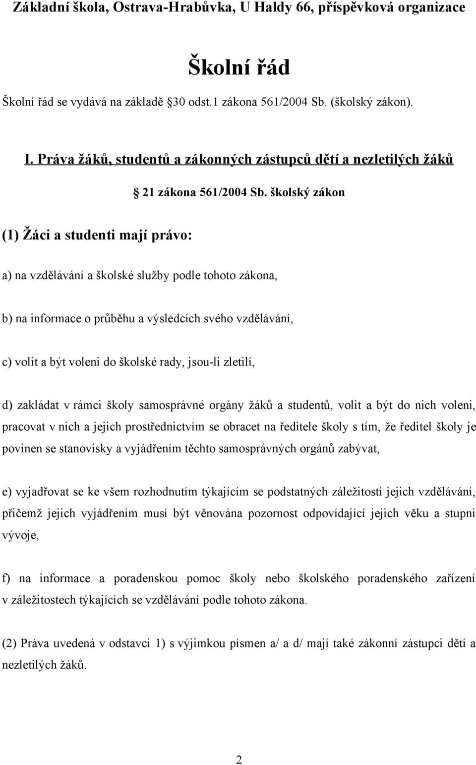 školský zákon (1) Žáci a studenti mají právo: a) na vzdělávání a školské služby podle tohoto zákona, b) na informace o průběhu a výsledcích svého vzdělávání, c) volit a být voleni do školské rady,