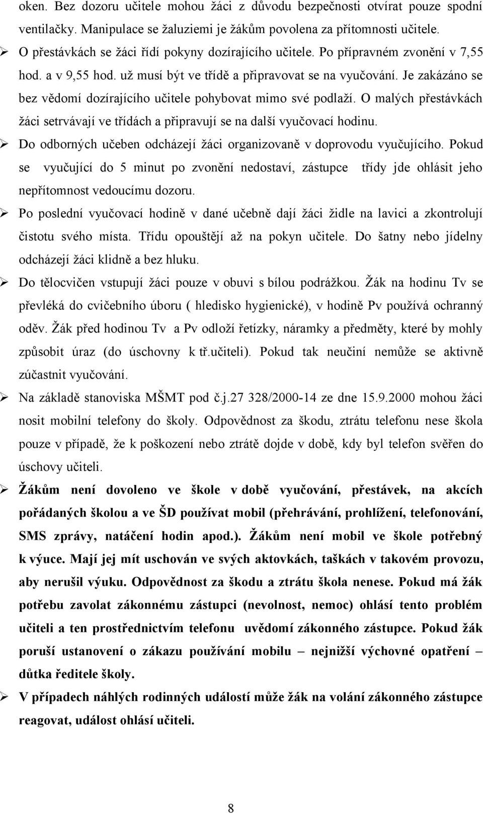 Je zakázáno se bez vědomí dozírajícího učitele pohybovat mimo své podlaží. O malých přestávkách žáci setrvávají ve třídách a připravují se na další vyučovací hodinu.