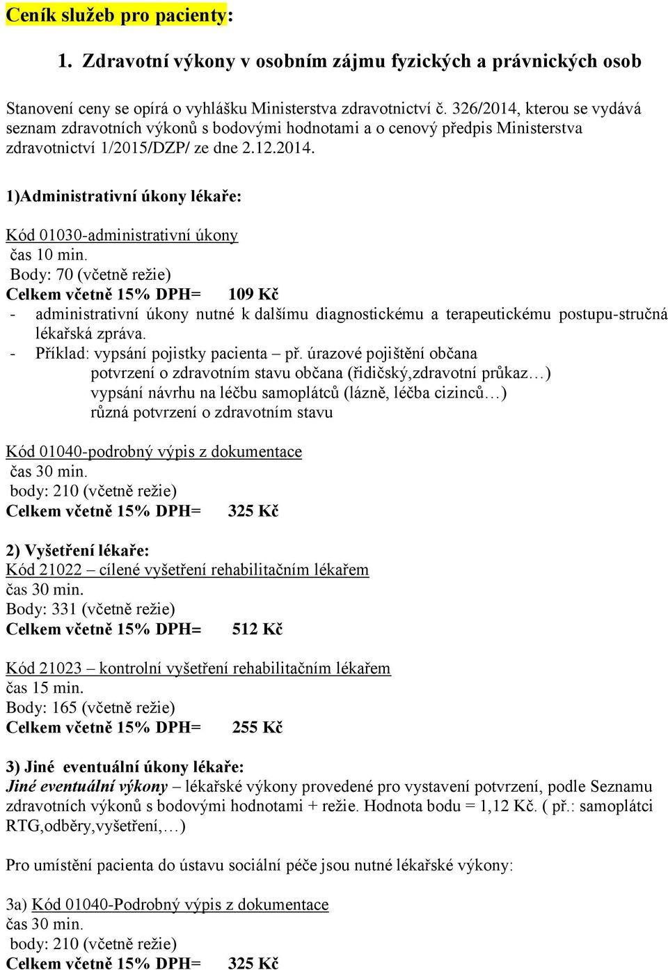 Body: 70 (včetně režie) Celkem včetně 15% DPH= 109 Kč - administrativní úkony nutné k dalšímu diagnostickému a terapeutickému postupu-stručná lékařská zpráva. - Příklad: vypsání pojistky pacienta př.