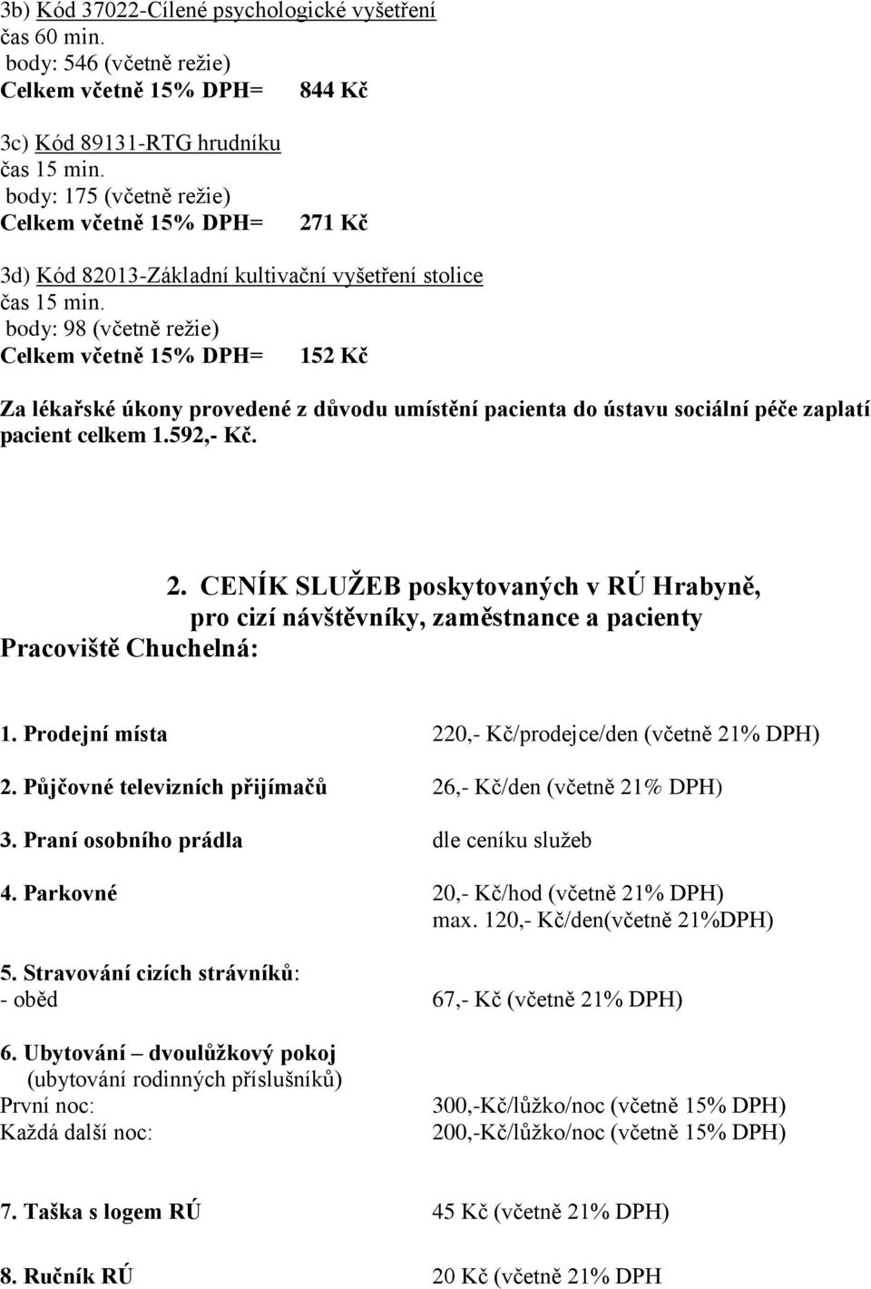 body: 98 (včetně režie) Celkem včetně 15% DPH= 152 Kč Za lékařské úkony provedené z důvodu umístění pacienta do ústavu sociální péče zaplatí pacient celkem 1.592,- Kč. 2.