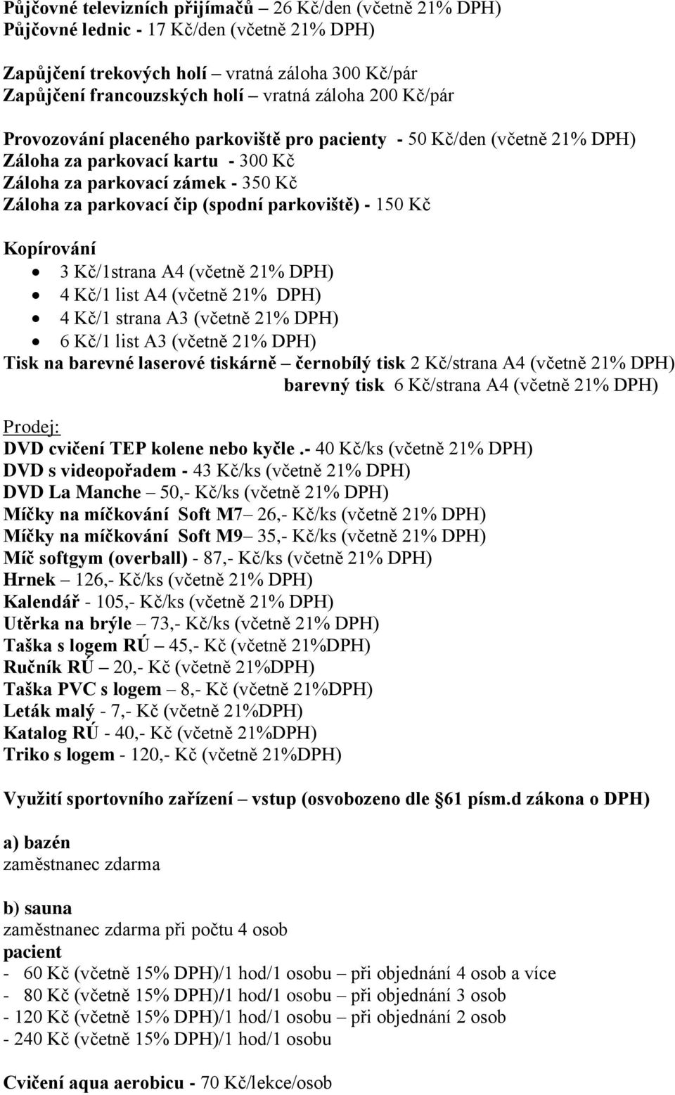 150 Kč Kopírování 3 Kč/1strana A4 (včetně 21% DPH) 4 Kč/1 list A4 (včetně 21% DPH) 4 Kč/1 strana A3 (včetně 21% DPH) 6 Kč/1 list A3 (včetně 21% DPH) Tisk na barevné laserové tiskárně černobílý tisk 2