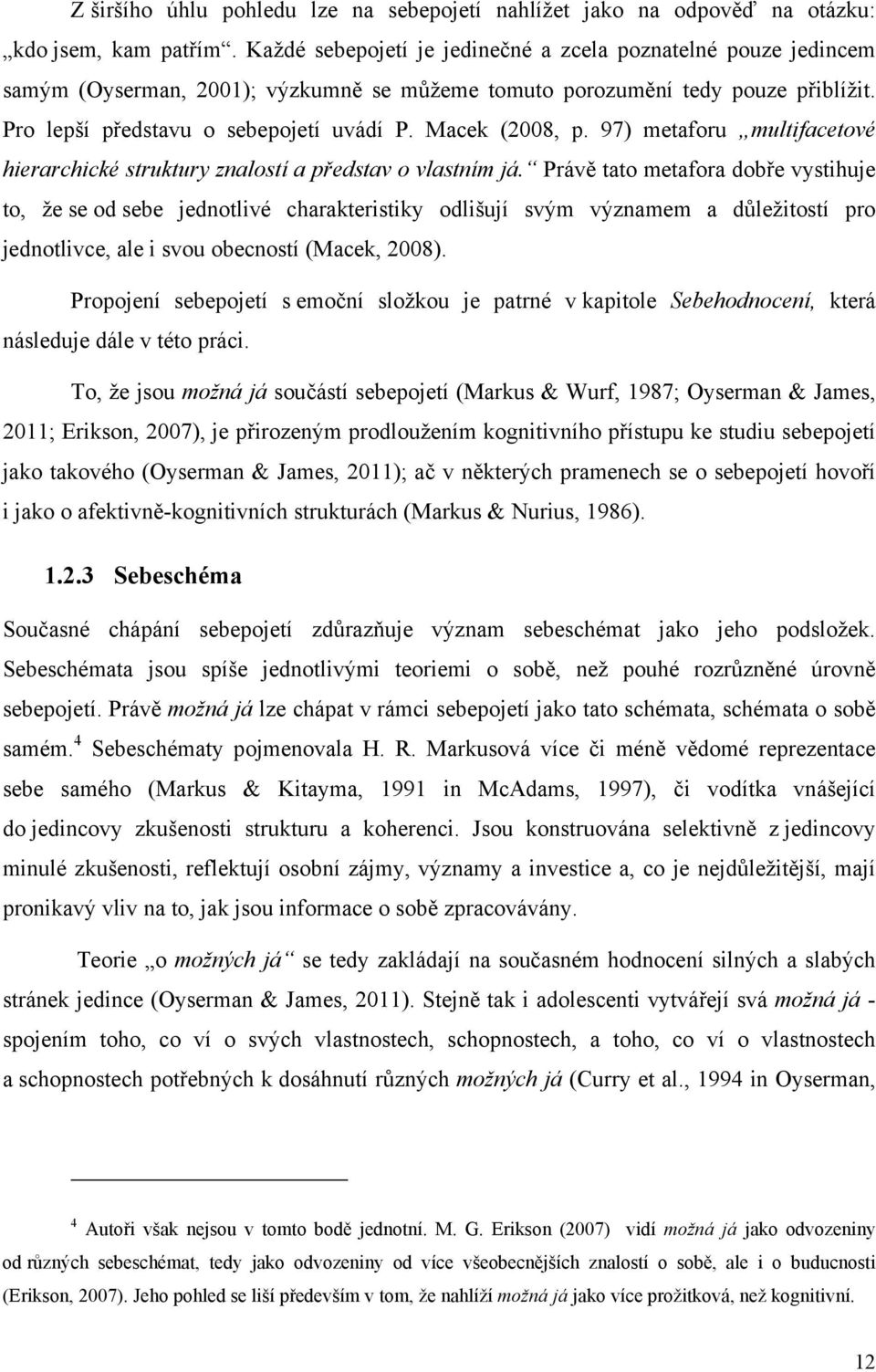 Macek (2008, p. 97) metaforu multifacetové hierarchické struktury znalostí a představ o vlastním já.
