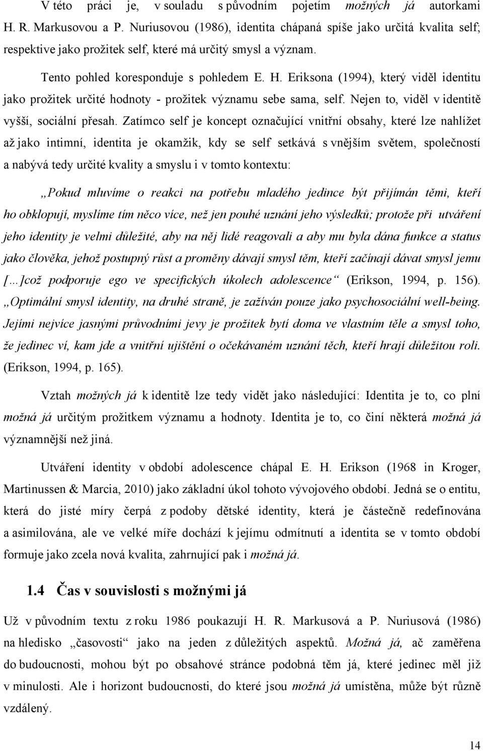 Eriksona (1994), který viděl identitu jako prožitek určité hodnoty - prožitek významu sebe sama, self. Nejen to, viděl v identitě vyšší, sociální přesah.