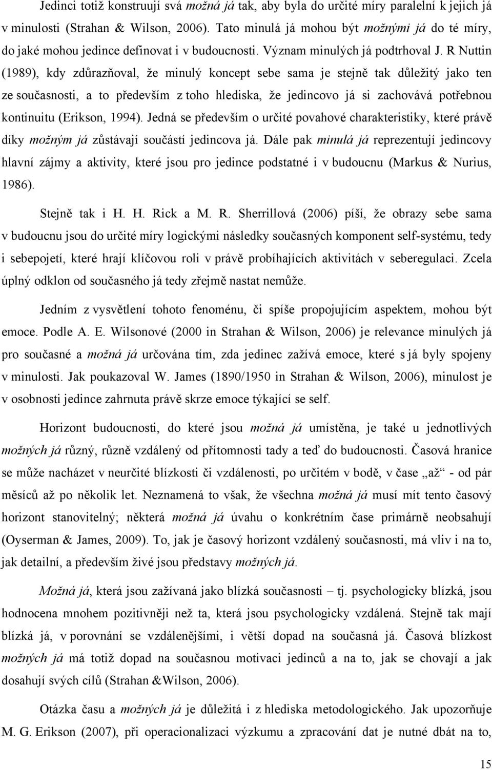 R Nuttin (1989), kdy zdůrazňoval, že minulý koncept sebe sama je stejně tak důležitý jako ten ze současnosti, a to především z toho hlediska, že jedincovo já si zachovává potřebnou kontinuitu
