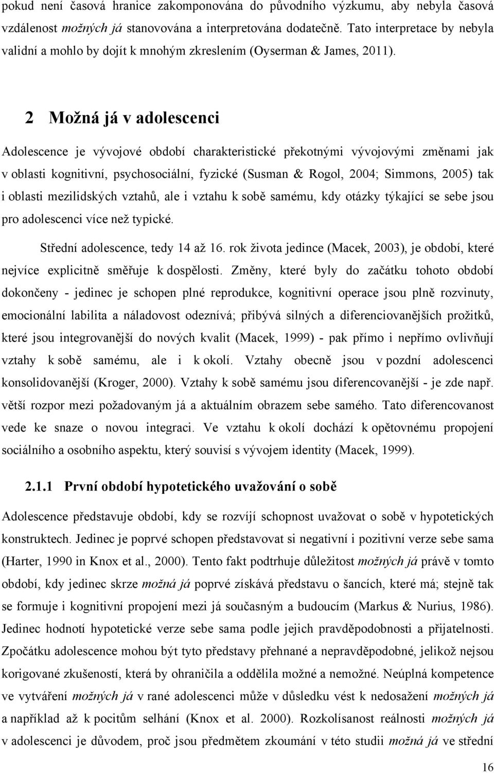 2 Možná já v adolescenci Adolescence je vývojové období charakteristické překotnými vývojovými změnami jak v oblasti kognitivní, psychosociální, fyzické (Susman & Rogol, 2004; Simmons, 2005) tak i