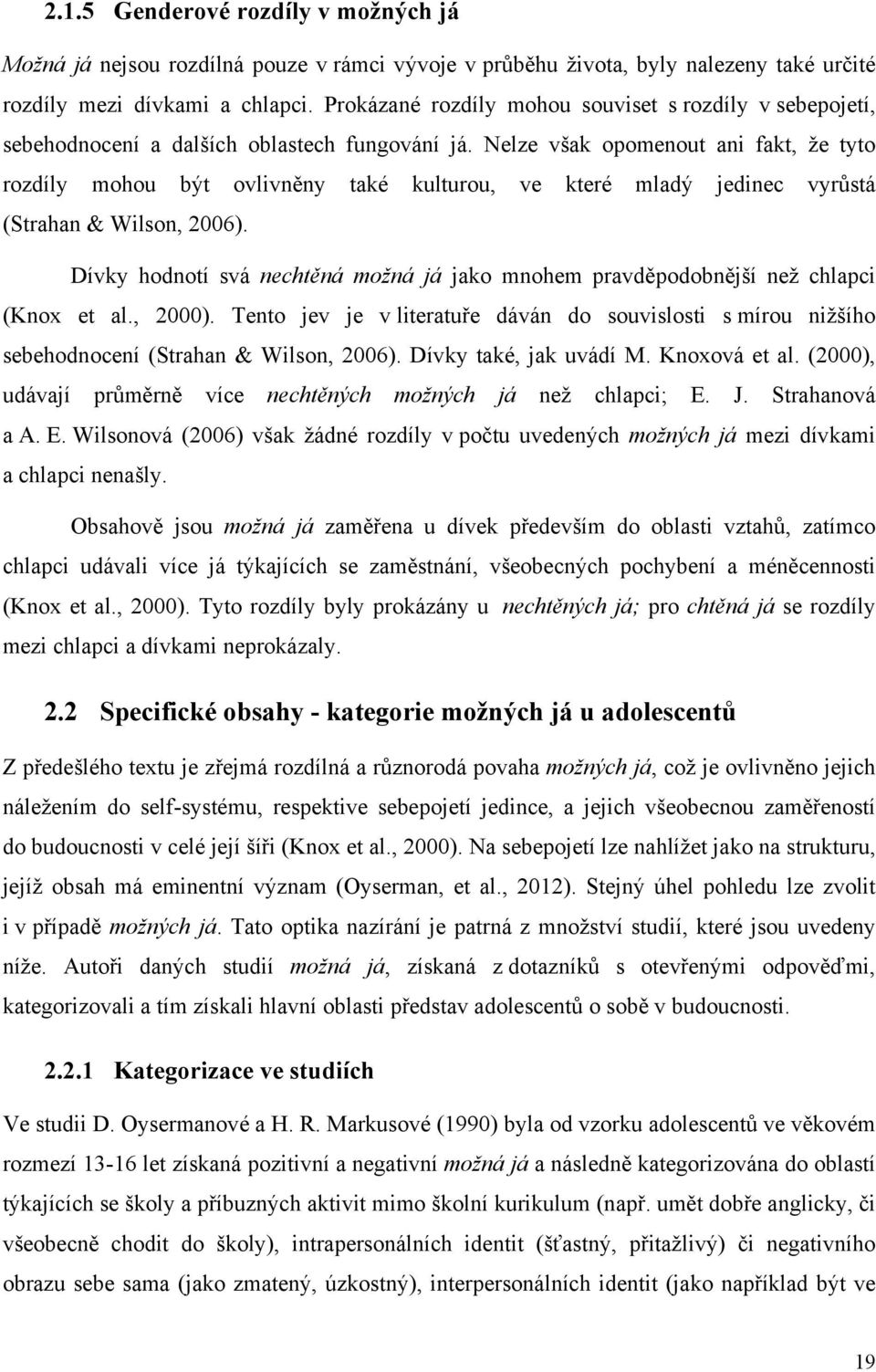 Nelze však opomenout ani fakt, že tyto rozdíly mohou být ovlivněny také kulturou, ve které mladý jedinec vyrůstá (Strahan & Wilson, 2006).