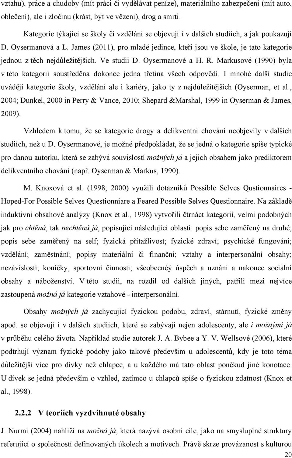 James (2011), pro mladé jedince, kteří jsou ve škole, je tato kategorie jednou z těch nejdůležitějších. Ve studii D. Oysermanové a H. R.