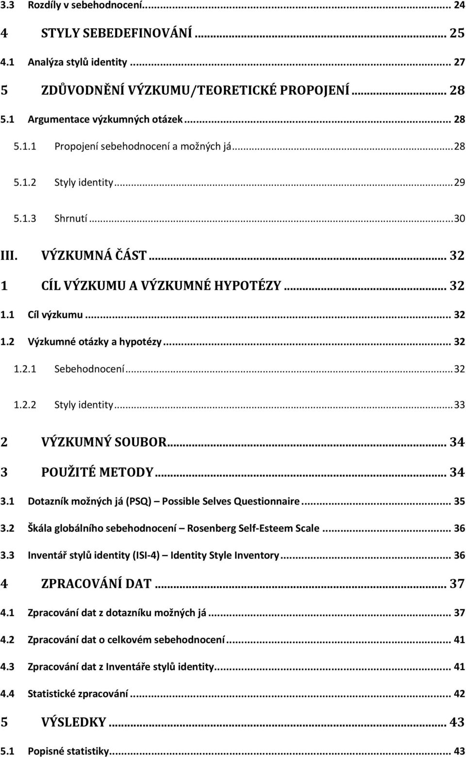 .. 32 1.2.2 Styly identity... 33 2 VÝZKUMNÝ SOUBOR... 34 3 POUŽITÉ METODY... 34 3.1 Dotazník možných já (PSQ) Possible Selves Questionnaire... 35 3.