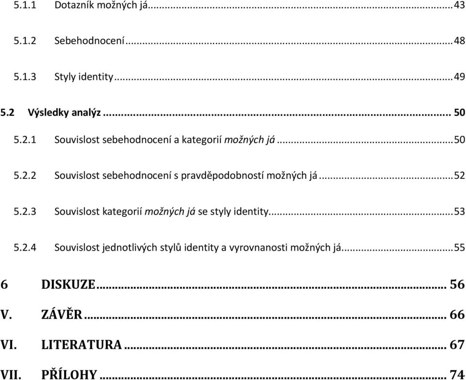 .. 52 5.2.3 Souvislost kategorií možných já se styly identity... 53 5.2.4 Souvislost jednotlivých stylů identity a vyrovnanosti možných já.