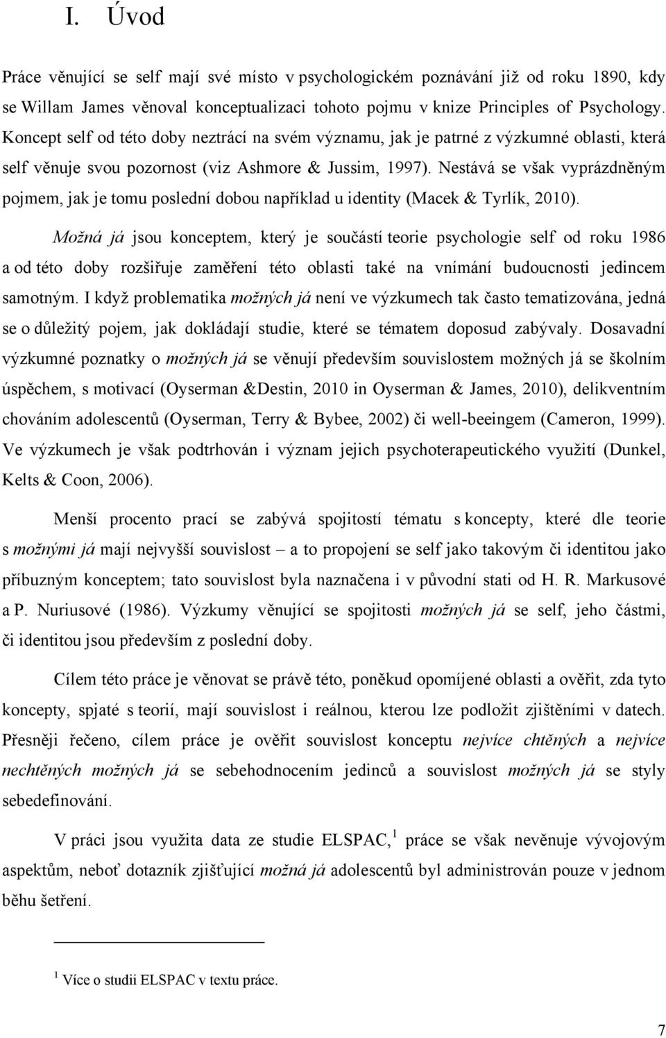 Nestává se však vyprázdněným pojmem, jak je tomu poslední dobou například u identity (Macek & Tyrlík, 2010).