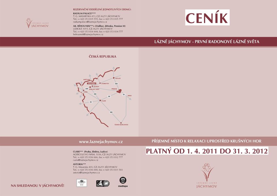 cz CENÍK LÁZNĚ JÁCHYMOV - PRVNÍ RADONOVÉ LÁZNĚ SVĚTA ČESKÁ REPUBLIKA www.laznejachymov.cz *** (Praha, Elektra, Lužice) AGRICOLOVO NÁM. 1036, CZ-36251 JÁCHYMOV Tel.