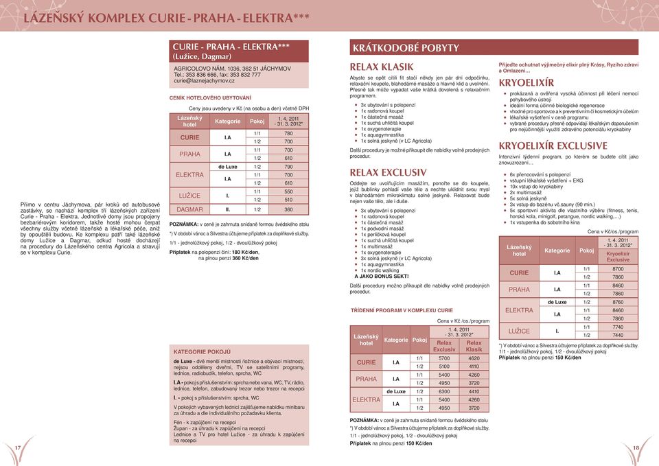 Ke komplexu patří také lázeňské domy Lužice a Dagmar, odkud hosté docházejí na procedury do Lázeňského centra Agricola a stravují se v komplexu Curie. - PRAHA - *** (Lužice, Dagmar) AGRICOLOVO NÁM.