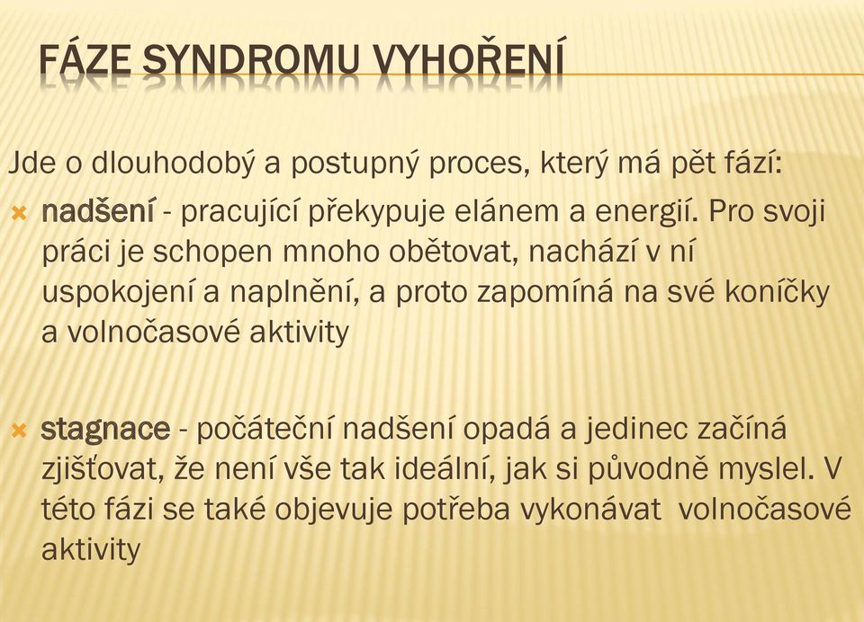 Pro svoji práci je schopen mnoho obětovat, nachází v ní uspokojení a naplnění, a proto zapomíná na své