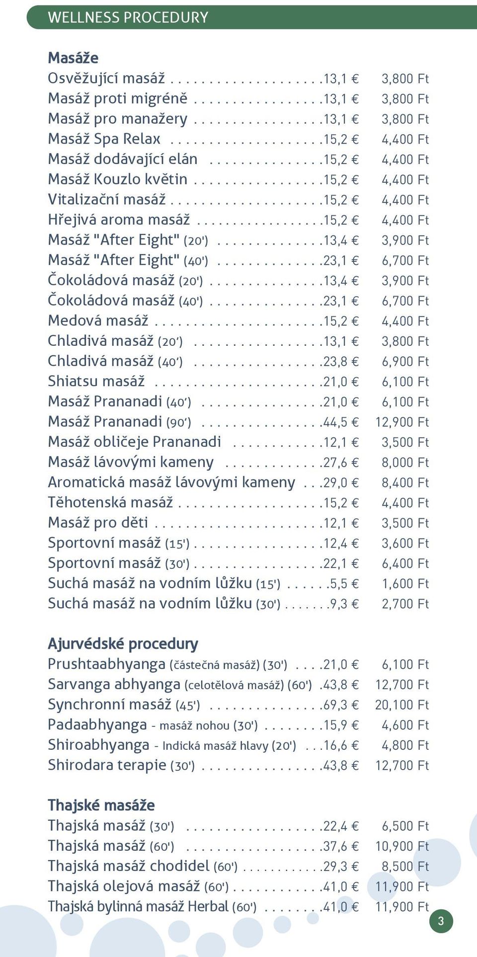 .................15,2 4,400 Ft masáž "after Eight" (20')..............13,4 3,900 Ft masáž "after Eight" (40')..............23,1 6,700 Ft Čokoládová masáž (20')...............13,4 3,900 Ft Čokoládová masáž (40').