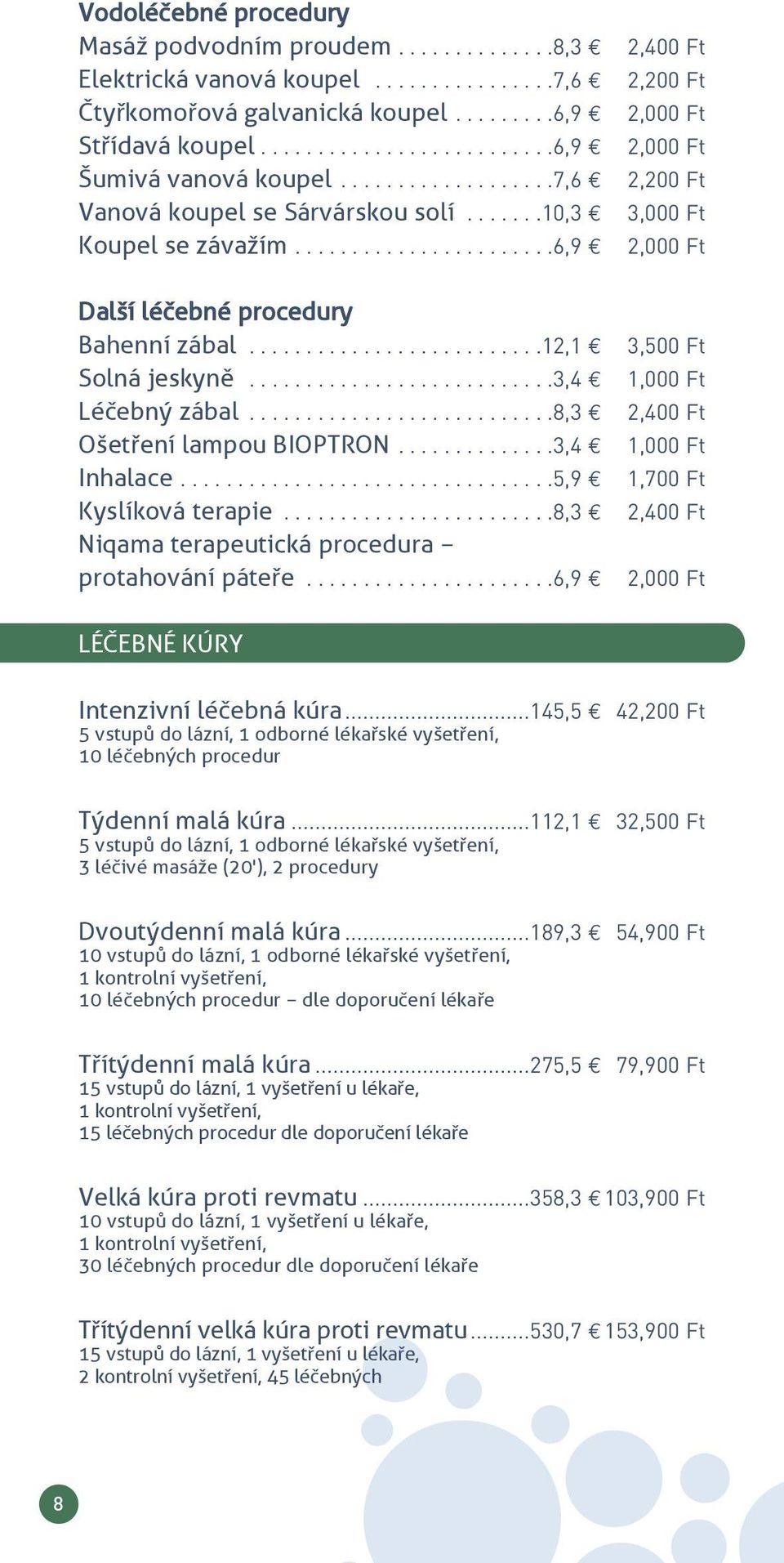 ......................6,9 2,000 Ft další léčebné procedury Bahenní zábal..........................12,1 3,500 Ft Solná jeskyně...........................3,4 1,000 Ft Léčebnå zábal.