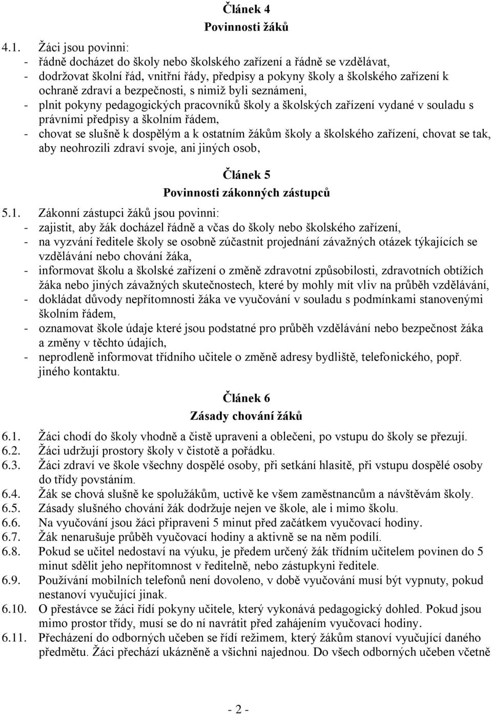bezpečnosti, s nimiž byli seznámeni, - plnit pokyny pedagogických pracovníků školy a školských zařízení vydané v souladu s právními předpisy a školním řádem, - chovat se slušně k dospělým a k
