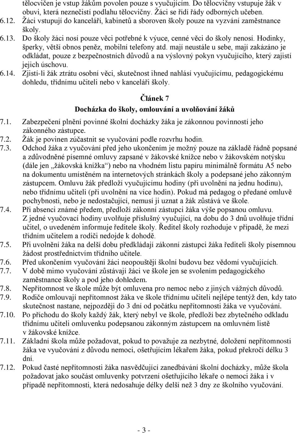 Hodinky, šperky, větší obnos peněz, mobilní telefony atd. mají neustále u sebe, mají zakázáno je odkládat, pouze z bezpečnostních důvodů a na výslovný pokyn vyučujícího, který zajistí jejich úschovu.