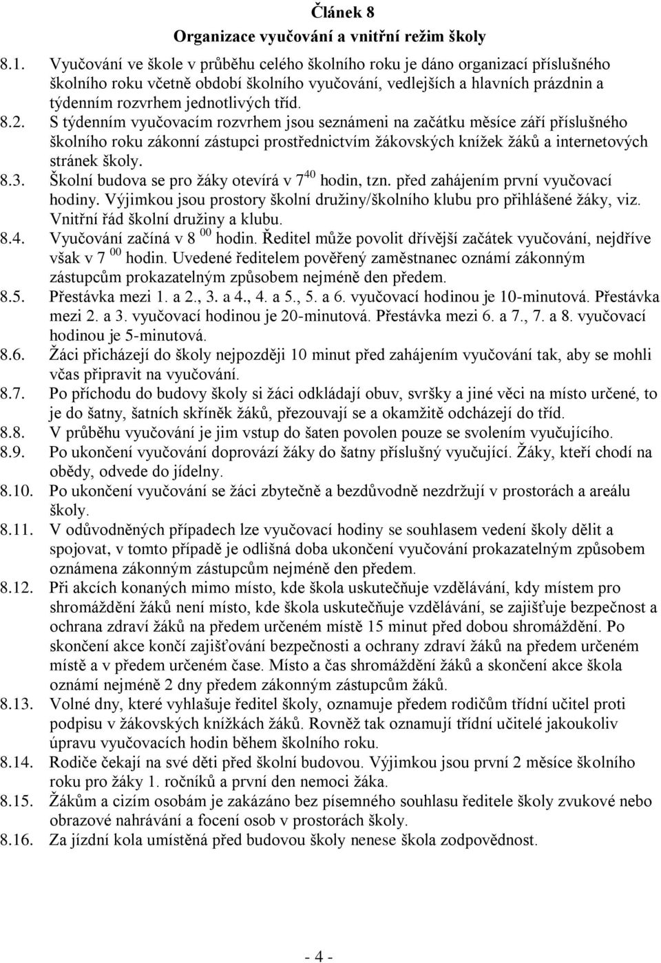8.2. S týdenním vyučovacím rozvrhem jsou seznámeni na začátku měsíce září příslušného školního roku zákonní zástupci prostřednictvím žákovských knížek žáků a internetových stránek školy. 8.3.