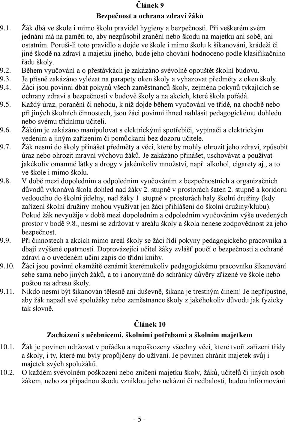 Poruší-li toto pravidlo a dojde ve škole i mimo školu k šikanování, krádeži či jiné škodě na zdraví a majetku jiného, bude jeho chování hodnoceno podle klasifikačního řádu školy. 9.2.