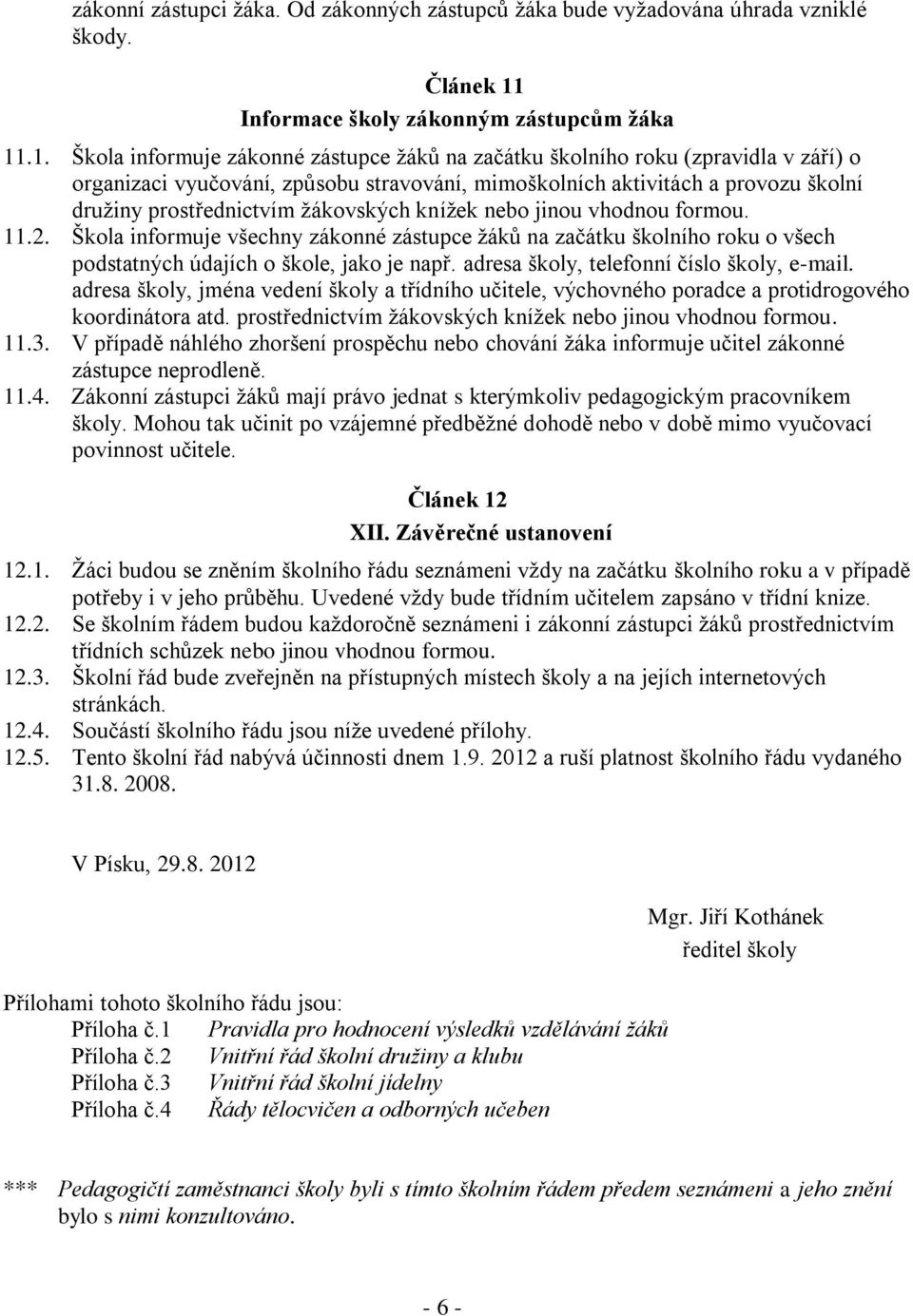 .1. Škola informuje zákonné zástupce žáků na začátku školního roku (zpravidla v září) o organizaci vyučování, způsobu stravování, mimoškolních aktivitách a provozu školní družiny prostřednictvím