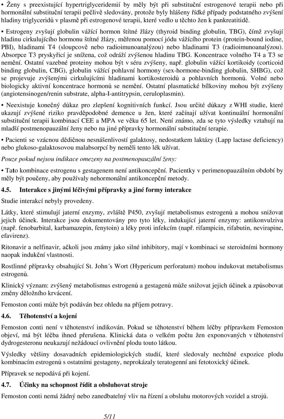 Estrogeny zvyšují globulin vážící hormon štítné žlázy (thyroid binding globulin, TBG), čímž zvyšují hladinu cirkulujícího hormonu štítné žlázy, měřenou pomocí jódu vážícího protein (protein-bound