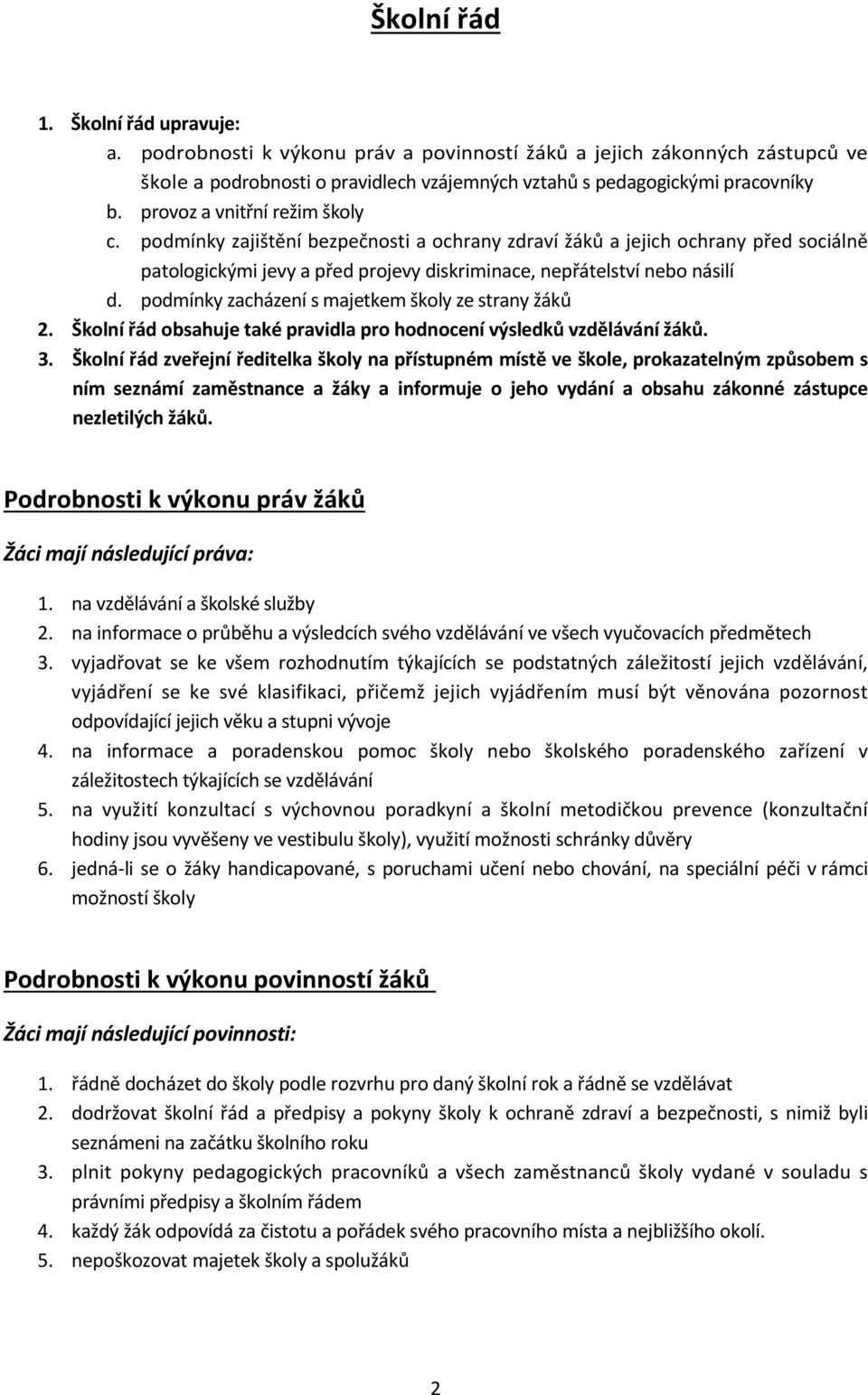 podmínky zacházení s majetkem školy ze strany žáků 2. Školní řád obsahuje také pravidla pro hodnocení výsledků vzdělávání žáků. 3.