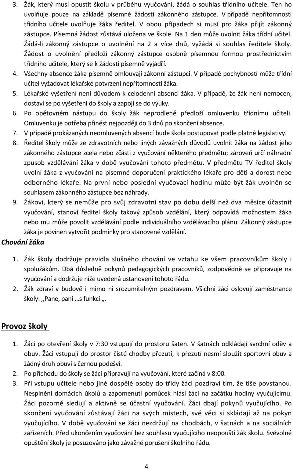 Na 1 den může uvolnit žáka třídní učitel. Žádá li zákonný zástupce o uvolnění na 2 a více dnů, vyžádá si souhlas ředitele školy.