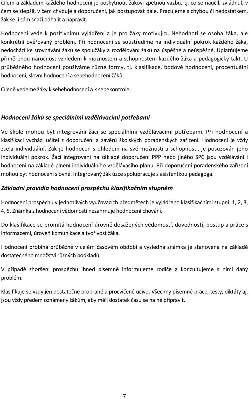 Při hodnocení se soustředíme na individuální pokrok každého žáka, nedochází ke srovnávání žáků se spolužáky a rozdělování žáků na úspěšné a neúspěšné.