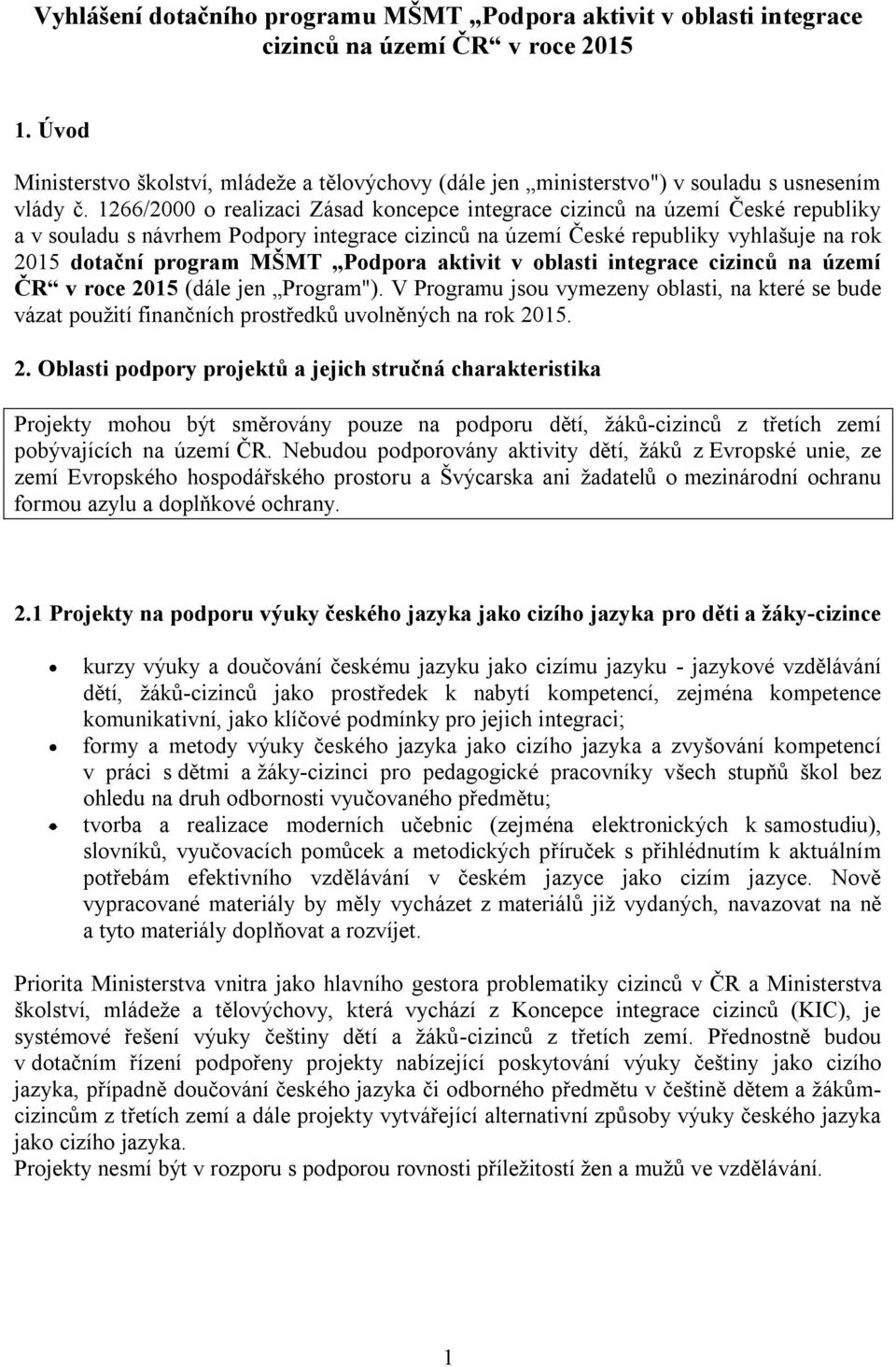 1266/2000 o realizaci Zásad koncepce integrace cizinců na území České republiky a v souladu s návrhem Podpory integrace cizinců na území České republiky vyhlašuje na rok 2015 dotační program MŠMT