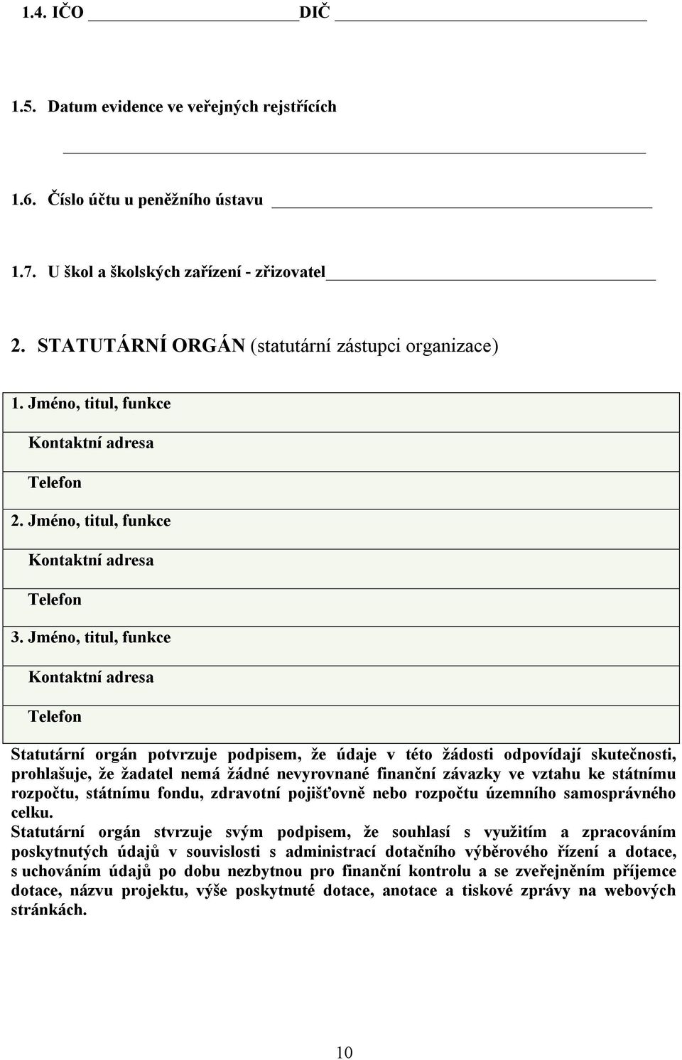 Jméno, titul, funkce Kontaktní adresa Telefon Statutární orgán potvrzuje podpisem, že údaje v této žádosti odpovídají skutečnosti, prohlašuje, že žadatel nemá žádné nevyrovnané finanční závazky ve