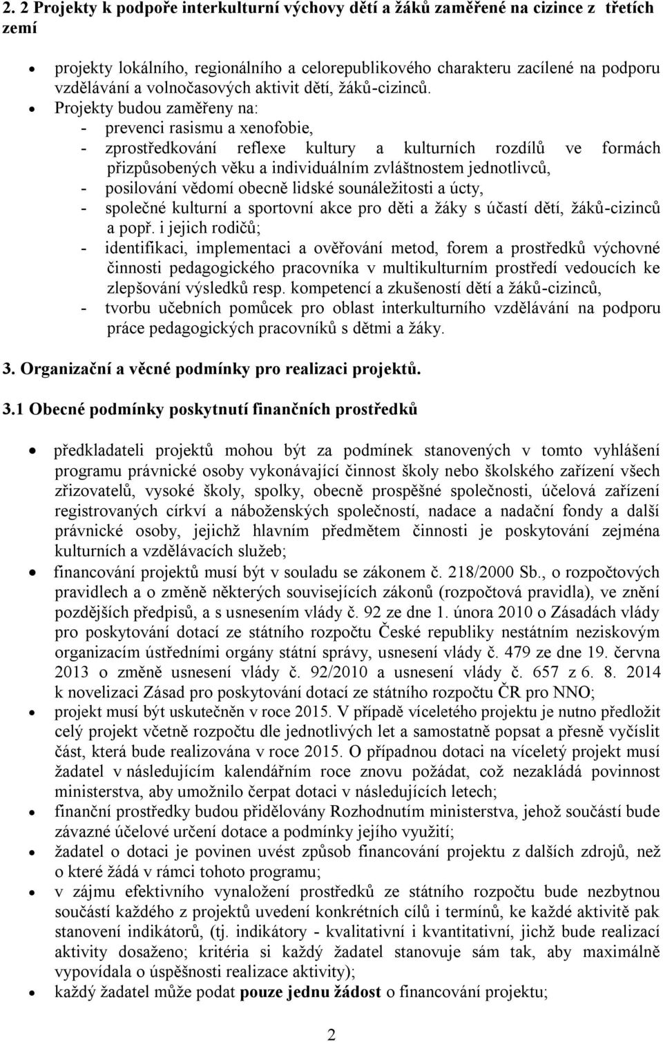 Projekty budou zaměřeny na: - prevenci rasismu a xenofobie, - zprostředkování reflexe kultury a kulturních rozdílů ve formách přizpůsobených věku a individuálním zvláštnostem jednotlivců, -