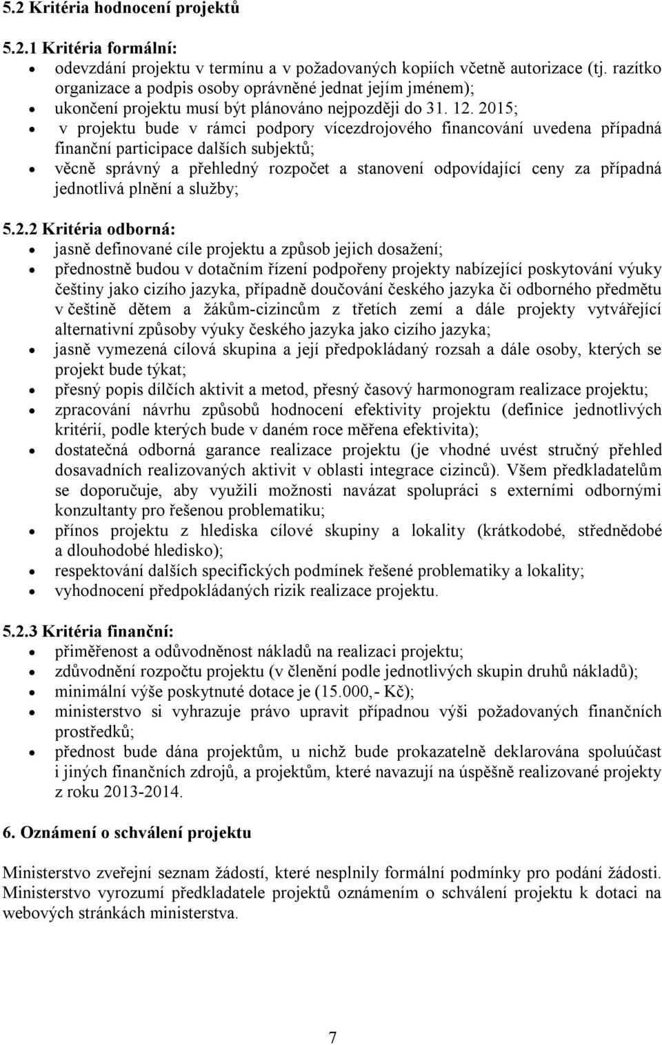 2015; v projektu bude v rámci podpory vícezdrojového financování uvedena případná finanční participace dalších subjektů; věcně správný a přehledný rozpočet a stanovení odpovídající ceny za případná