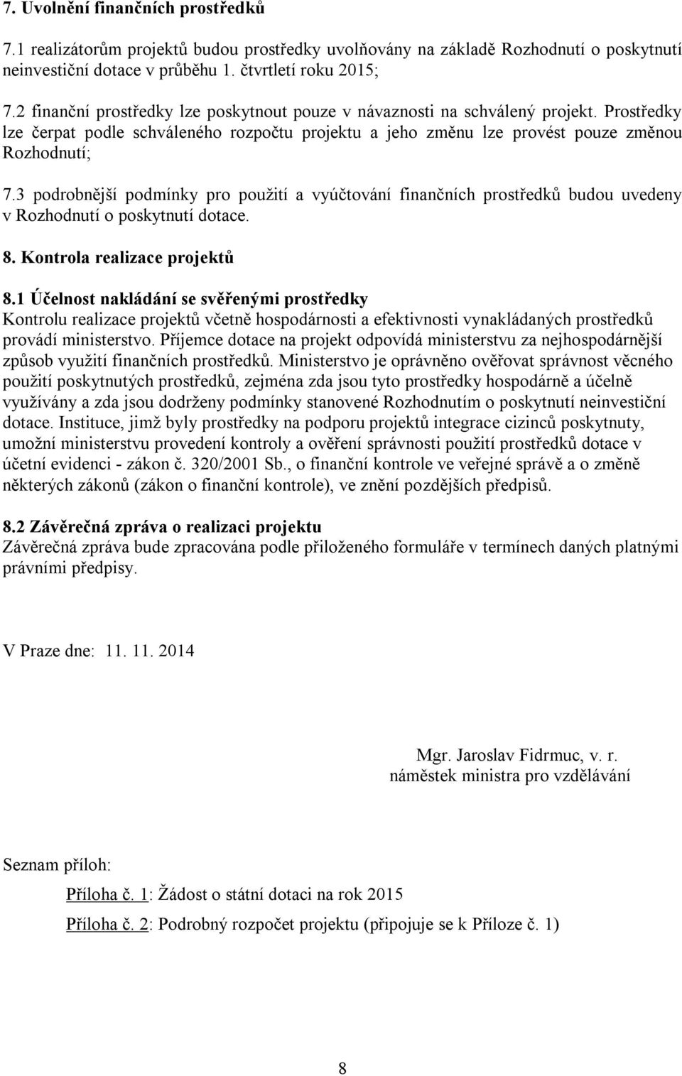 3 podrobnější podmínky pro použití a vyúčtování finančních prostředků budou uvedeny v Rozhodnutí o poskytnutí dotace. 8. Kontrola realizace projektů 8.