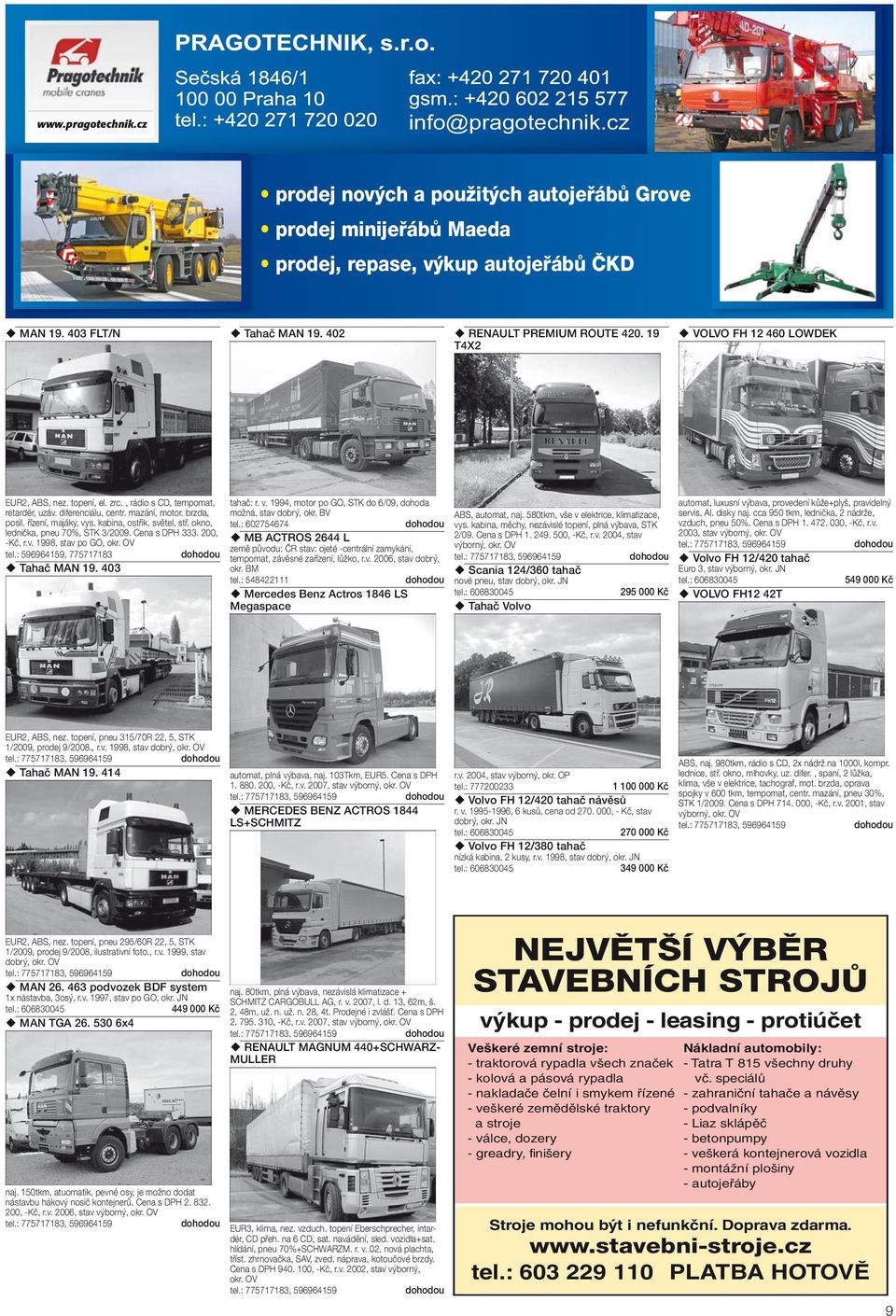 n, ledniča, pneu 70%, STK 3/2009. Cena s DPH 333. 200, -Kč, r.v. 1998, stav p GO, r. OV Tahač MAN 19. 403 tahač: r. v. 1994, mtr p GO, STK d 6/09, dhda mžná, stav dbrý, r. BV tel.