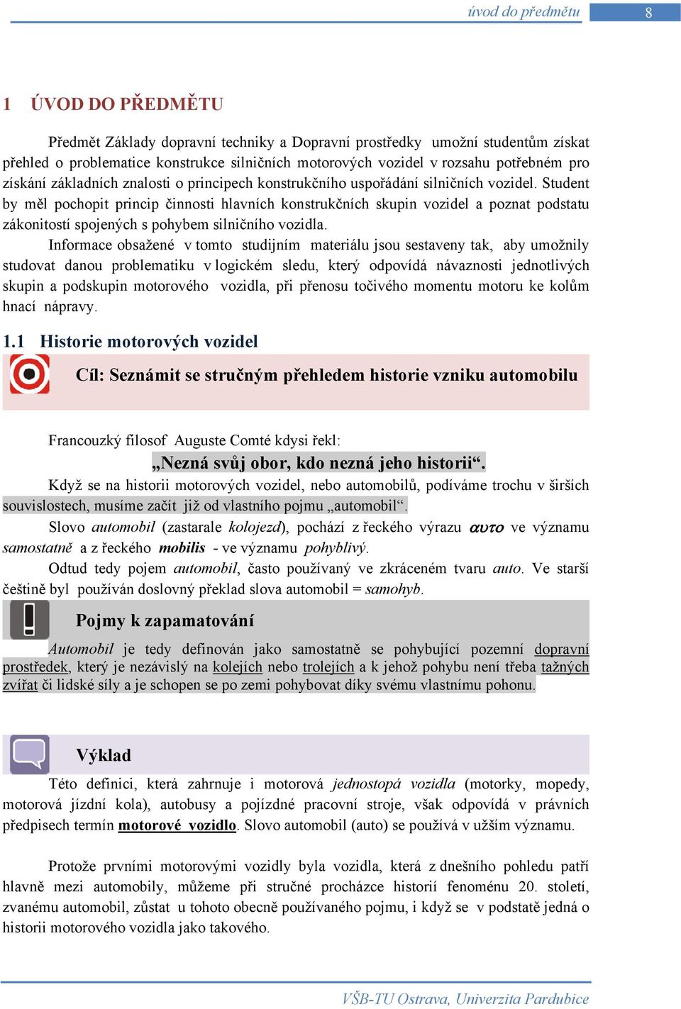 Student by měl pochopit princip činnosti hlavních konstrukčních skupin vozidel a poznat podstatu zákonitostí spojených s pohybem silničního vozidla.