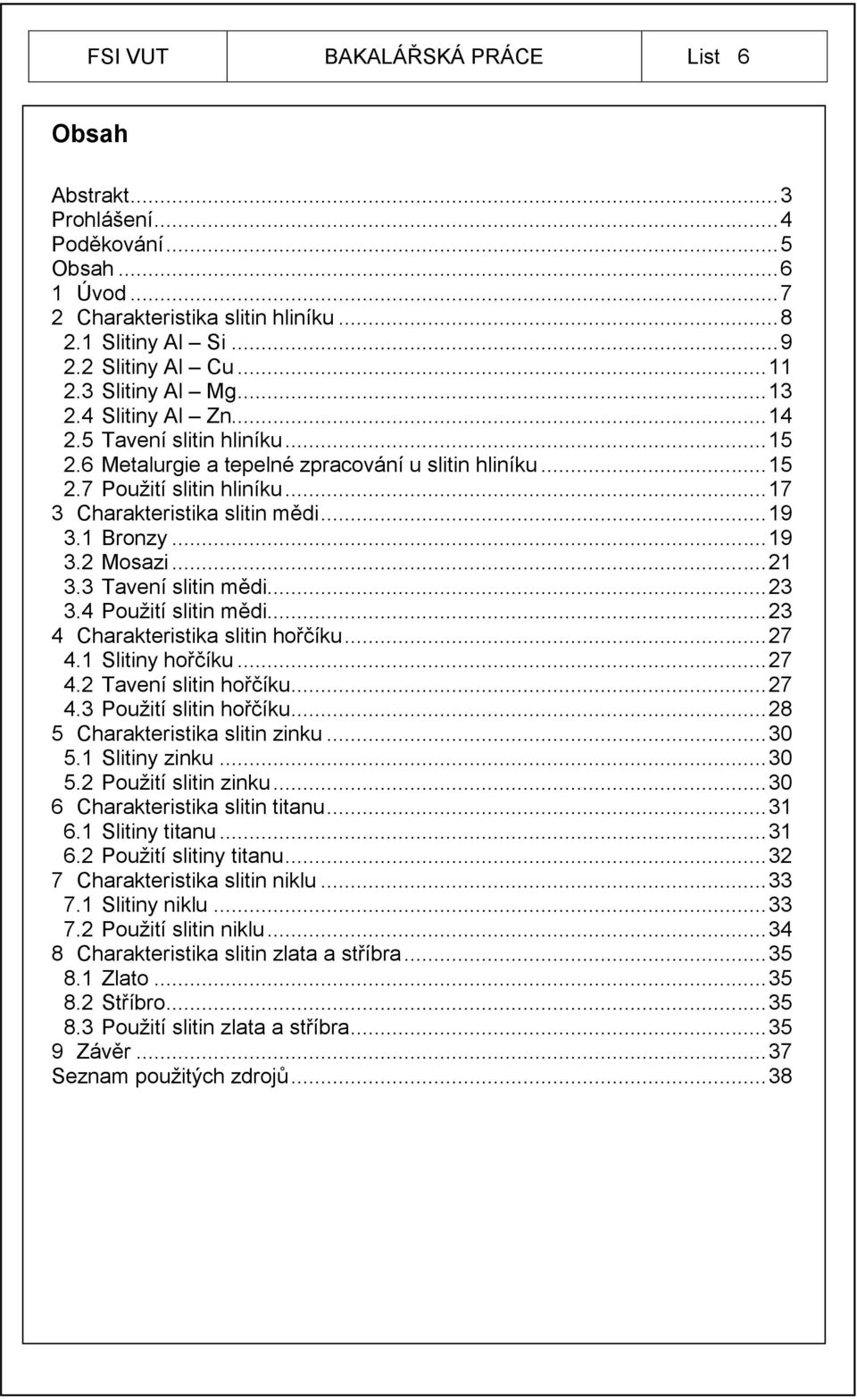 .. 19 3.1 Bronzy... 19 3.2 Mosazi... 21 3.3 Tavení slitin mědi... 23 3.4 Použití slitin mědi... 23 4 Charakteristika slitin hořčíku... 27 4.1 Slitiny hořčíku... 27 4.2 Tavení slitin hořčíku... 27 4.3 Použití slitin hořčíku.