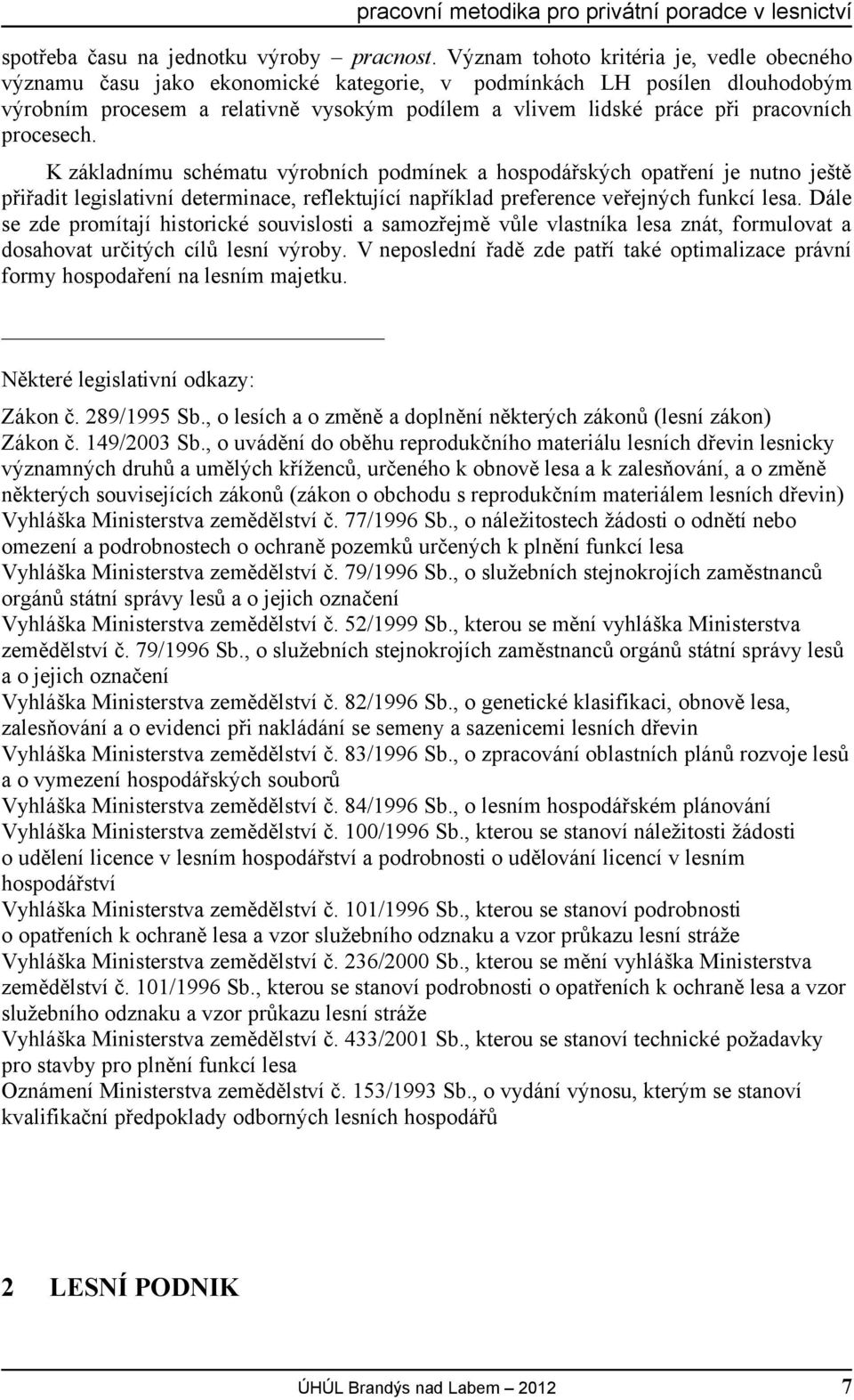 pracovních procesech. K základnímu schématu výrobních podmínek a hospodářských opatření je nutno ještě přiřadit legislativní determinace, reflektující například preference veřejných funkcí lesa.