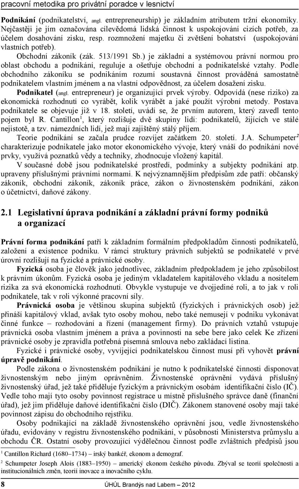 Obchodní zákoník (zák. 513/1991 Sb.) je základní a systémovou právní normou pro oblast obchodu a podnikání, reguluje a ošetřuje obchodní a podnikatelské vztahy.