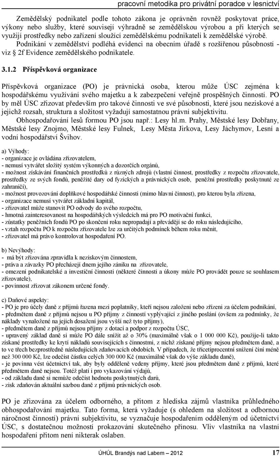 2 Příspěvková organizace Příspěvková organizace (PO) je právnická osoba, kterou může ÚSC zejména k hospodářskému využívání svého majetku a k zabezpečení veřejně prospěšných činností.