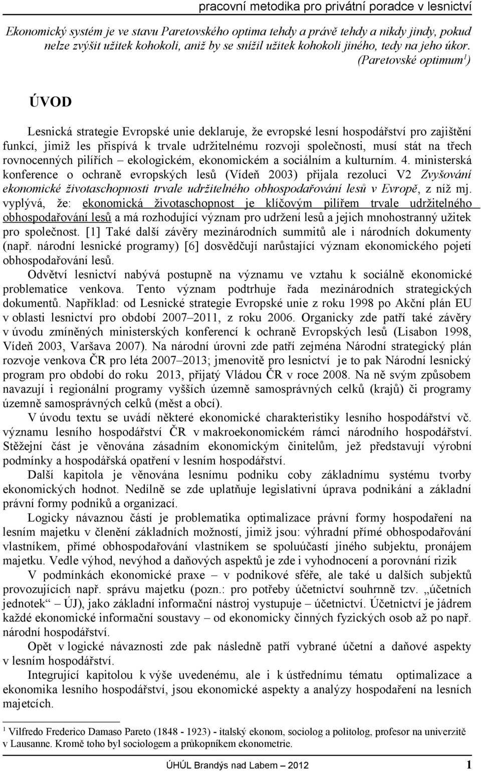 na třech rovnocenných pilířích ekologickém, ekonomickém a sociálním a kulturním. 4.
