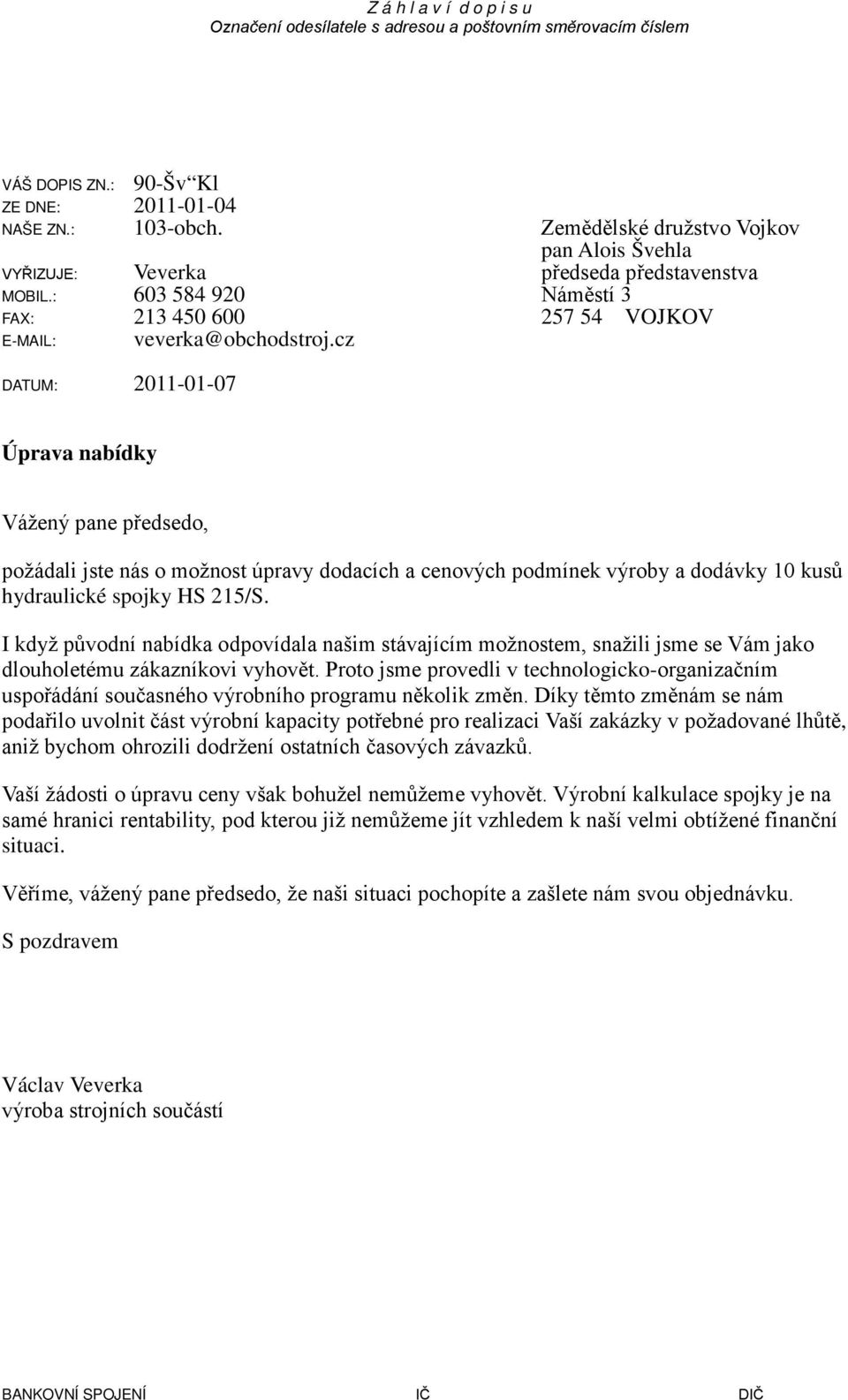 cz 257 54 VOJKOV DATUM: 2011-01-07 Úprava nabídky Vážený pane předsedo, požádali jste nás o možnost úpravy dodacích a cenových podmínek výroby a dodávky 10 kusů hydraulické spojky HS 215/S.