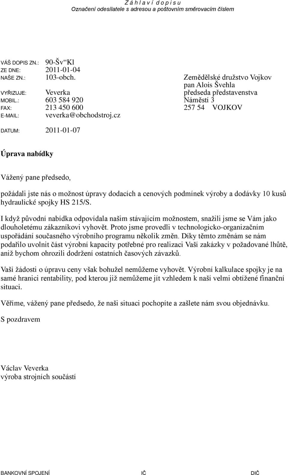 cz 257 54 VOJKOV DATUM: 2011-01-07 Úprava nabídky Vážený pane předsedo, požádali jste nás o možnost úpravy dodacích a cenových podmínek výroby a dodávky 10 kusů hydraulické spojky HS 215/S.