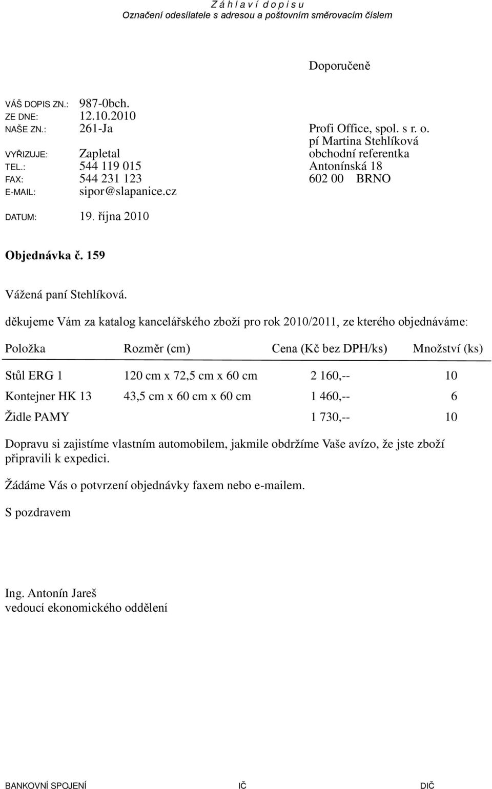 děkujeme Vám za katalog kancelářského zboží pro rok 2010/2011, ze kterého objednáváme: Položka Rozměr (cm) Cena (Kč bez DPH/ks) Množství (ks) Stůl ERG 1 120 cm x 72,5 cm x 60 cm 2 160,-- 10