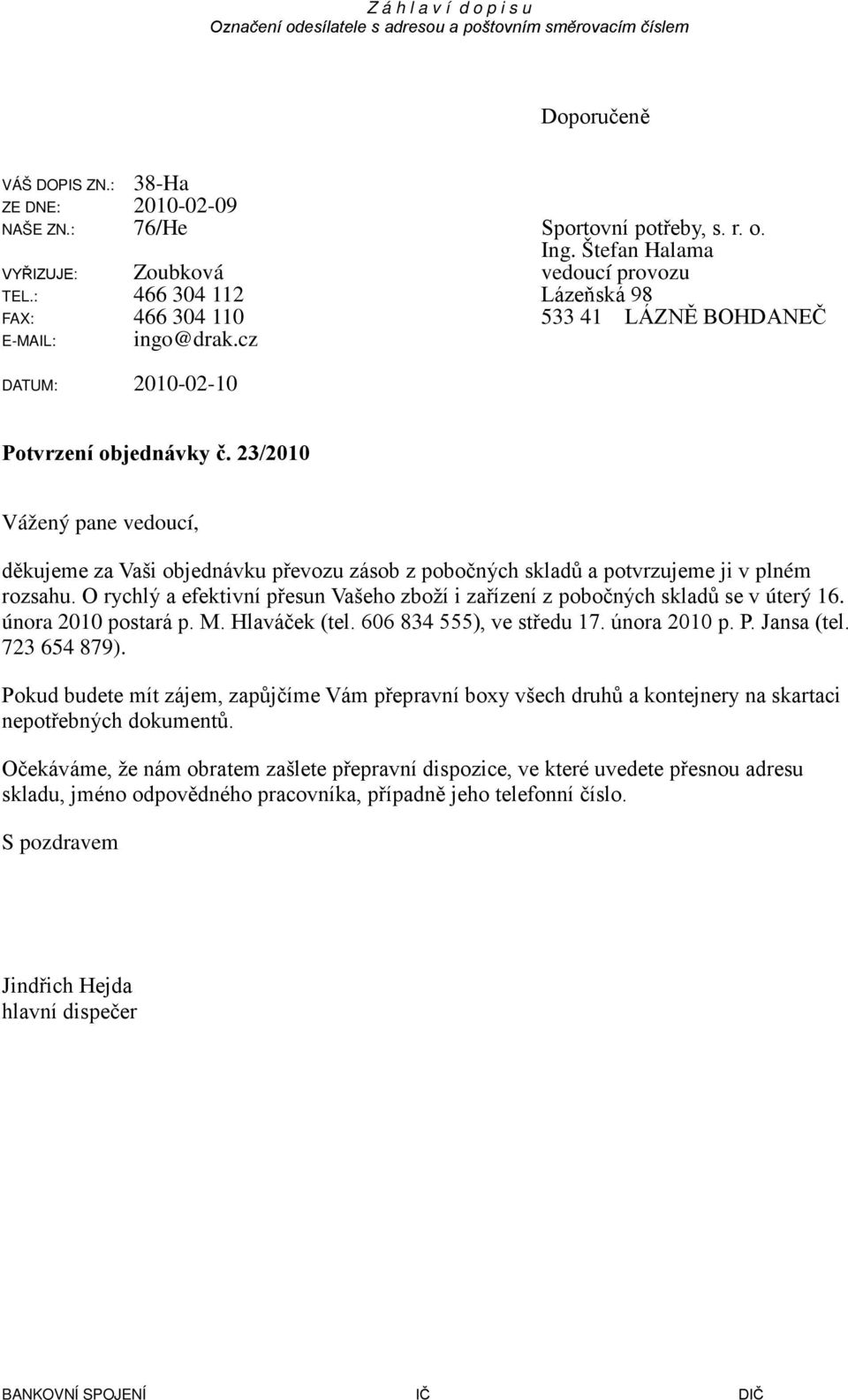 23/2010 Vážený pane vedoucí, děkujeme za Vaši objednávku převozu zásob z pobočných skladů a potvrzujeme ji v plném rozsahu.