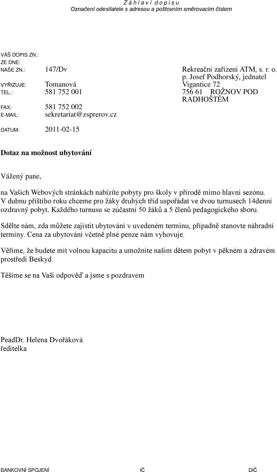 cz DATUM: 2011-02-15 Dotaz na možnost ubytování Vážený pane, na Vašich Webových stránkách nabízíte pobyty pro školy v přírodě mimo hlavní sezónu.