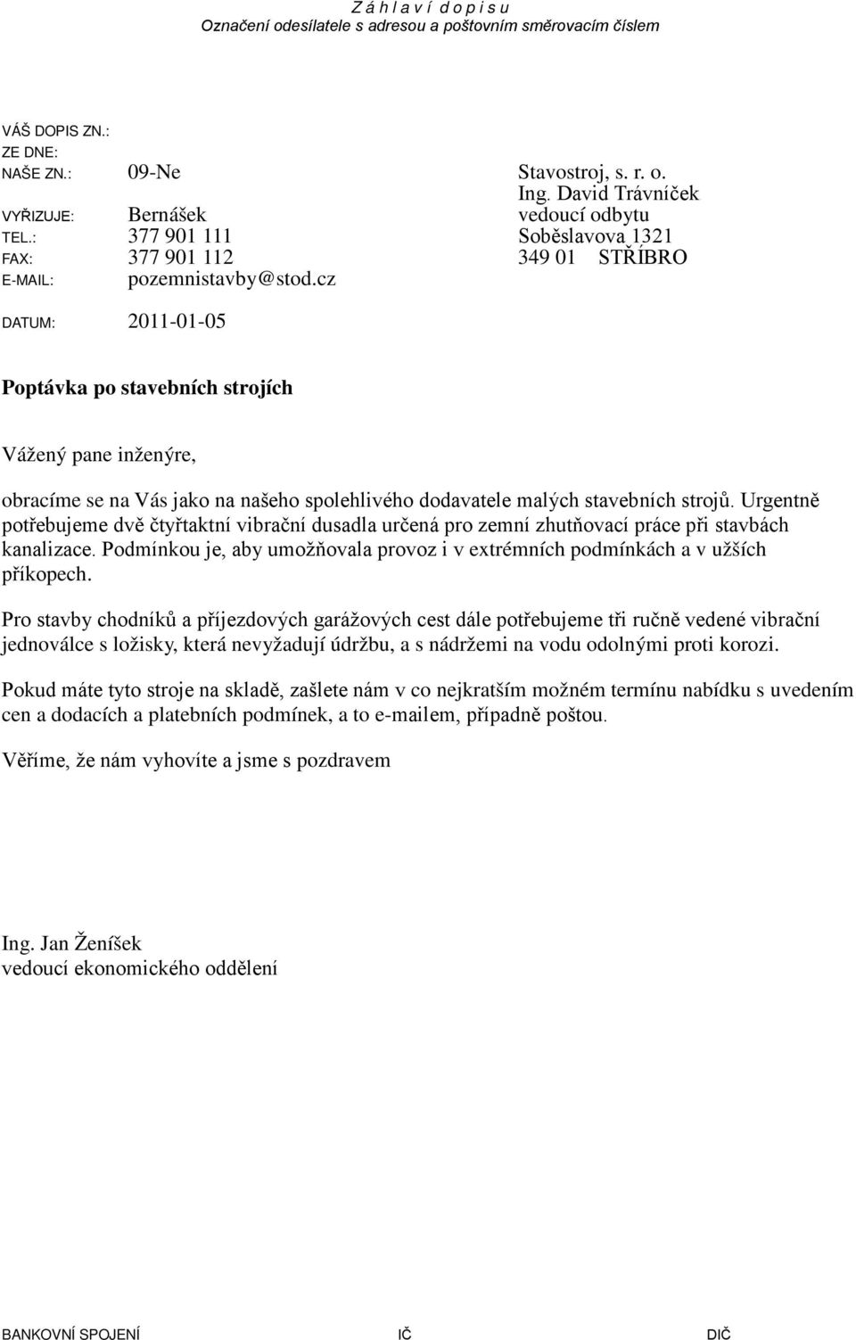 Urgentně potřebujeme dvě čtyřtaktní vibrační dusadla určená pro zemní zhutňovací práce při stavbách kanalizace. Podmínkou je, aby umožňovala provoz i v extrémních podmínkách a v užších příkopech.