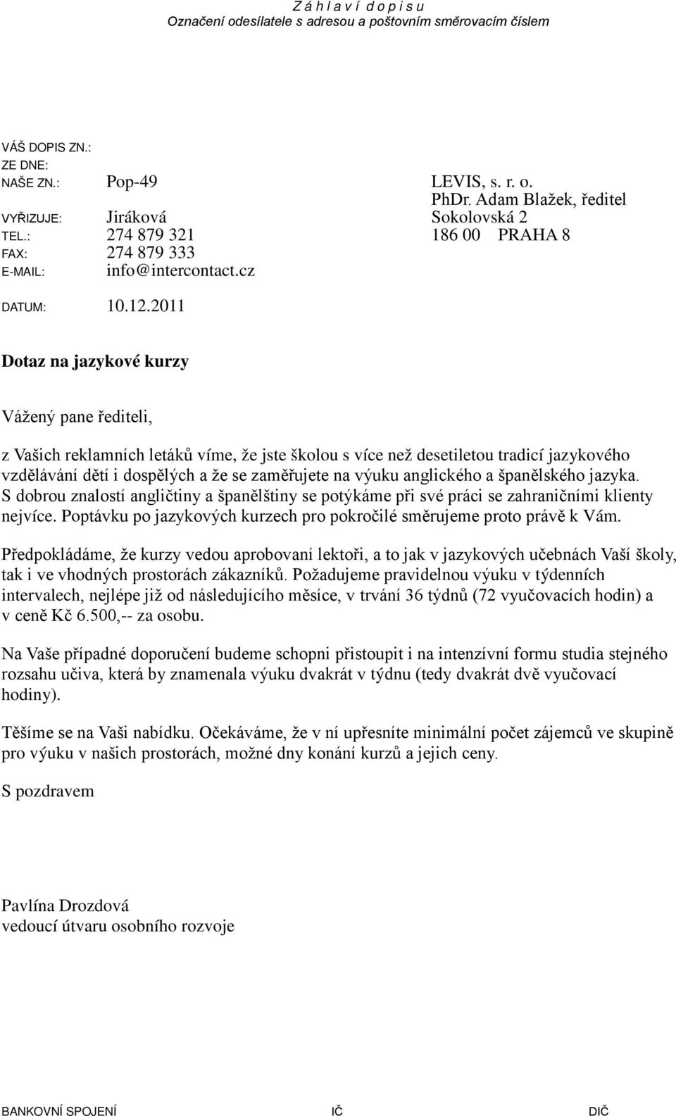 anglického a španělského jazyka. S dobrou znalostí angličtiny a španělštiny se potýkáme při své práci se zahraničními klienty nejvíce.